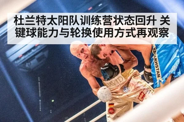 杜兰特太阳队训练营状态回升 关键球能力与轮换使用方式再观察